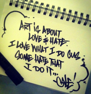 Art is about Love & Hate. I Love what I do cuz some Hate that I do it ...