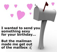 ... for your birthday... but the mailman made me get out of the mailbox