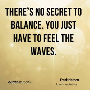 There s no secret to balance. You just have to feel the waves.