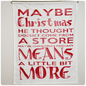Maybe Christmas doesn’t come from a store, maybe Christmas perhaps ...