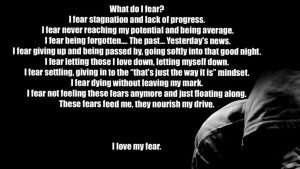 What do I fear? I fear stagnation and lack of progress. I fear never ...