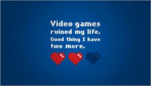 Video Game Ruined My Life. Good Things I Have Two More - Funny Quotes