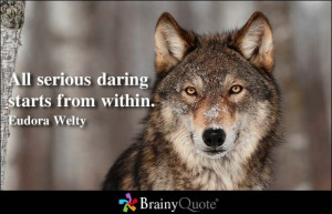 All serious daring starts from within. ~ Eudora Welty ~ (http ...