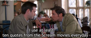 use at least ten quotes from the Scream movies everyday.confession ...