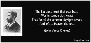 The happiest heart that ever beat Was in some quiet breast That found ...