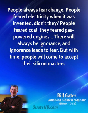 People always fear change. People feared electricity when it was ...