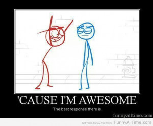 Cause I'm awesome