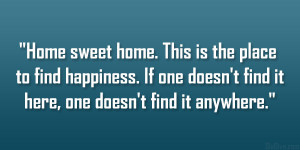 Home sweet home. This is the place to find happiness. If one doesn’t ...
