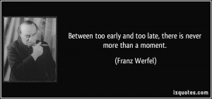 quote-between-too-early-and-too-late-there-is-never-more-than-a-moment ...