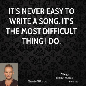 It's never easy to write a song. It's the most difficult thing I do.
