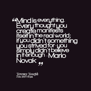 Mind is everything every thoughts create manifeats itself in the real ...