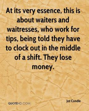 very essence, this is about waiters and waitresses, who work for tips ...