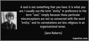 soul is not something that you have. It is what you are. I usually ...