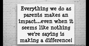 Dec1st_2014_quote_everything_we_do_as_parents_makes_an_impact_featured ...