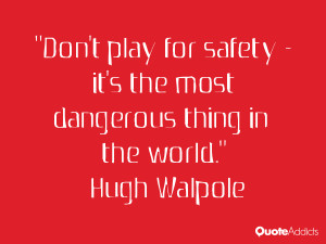 hugh walpole quotes don t play for safety it s the most dangerous ...