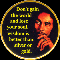 Don't Gain The World And Lose Your Soul... - Bob Marley - Button
