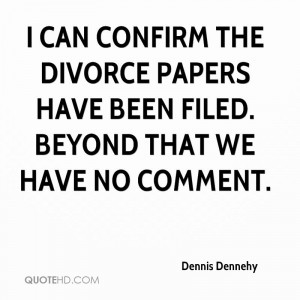 can confirm the divorce papers have been filed. Beyond that we have ...