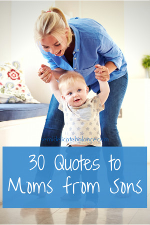 ... . For Mother’s Day or any day, here are 30 Mom quotes from sons