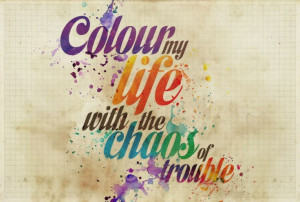colour my life with the chaos of trouble