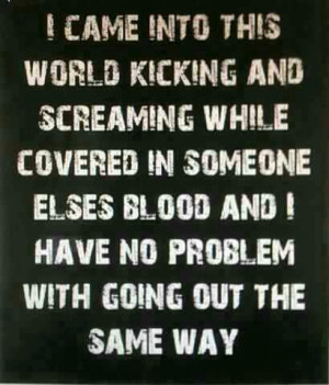 came into this world kicking and screaming