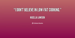 ... of Don T Believe In Low Fat Cooking Nigella Lawson At Lifehack Quotes