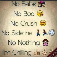 No babe No boo No crush No sideline No nothing I'm chilling