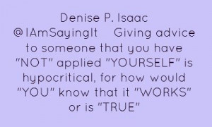 Denise P. Isaac ‏@IAmSayingItGiving advice to someone that you have ...