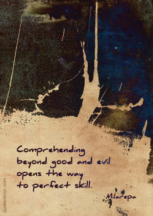 Comprehending beyond good and evil opens the way to perfect skill.