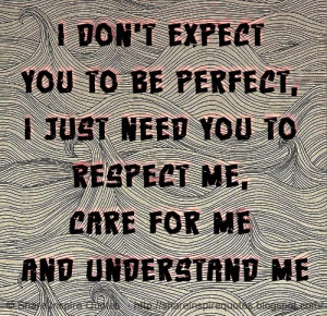 expect you to be perfect, I just need you to Respect me, Care for me ...