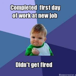 day of work at new job Didn't get fired: First Day At New Job Quotes ...