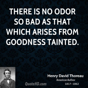 There is no odor so bad as that which arises from goodness tainted.