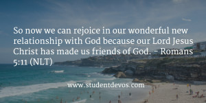 So now we can rejoice in our wonderful new relationship with God ...