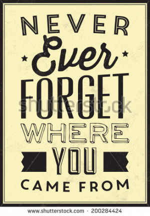 Never Forget Where You Came From Quotes
