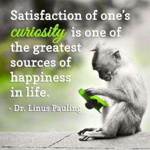 ... One’s Curiosity Is One Of The Greatest Sources Of Happiness In Life