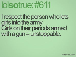 respect the person who lets girls into the army. Girls on their ...