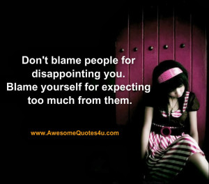 Don't blame people for disappointing you.