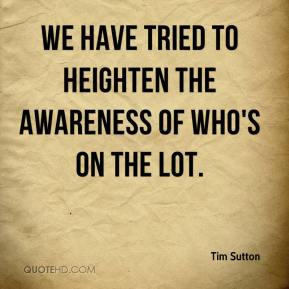 We have tried to heighten the awareness of who's on the lot. - Tim ...