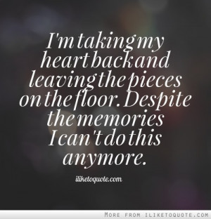 ... the pieces on the floor. Despite the memories I can't do this anymore