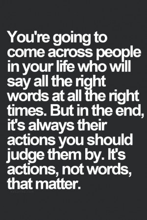 ... actions you should judge them by. It's actions, not words, that matter