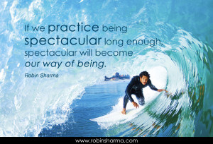 If we practice being spectacular long enough, spectacular will become ...