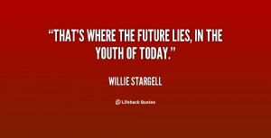 quote-Willie-Stargell-thats-where-the-future-lies-in-the-92744.png