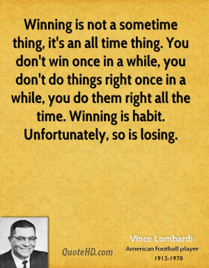 Winning is not a sometime thing, it's an all time thing. You don't win ...