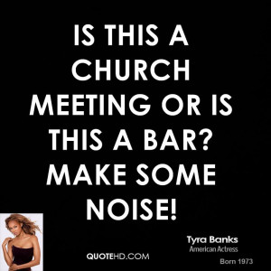 is this a church meeting or is this a bar make some noise