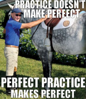 Practice doesn’t make perfect. Perfect practice makes perfect ...