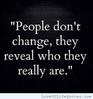 People don’t change, they reveal who they really are