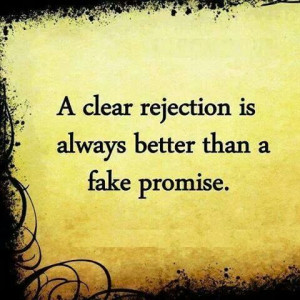 clear rejection is always better than a fake promise