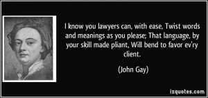 know you lawyers can, with ease, Twist words and meanings as you ...