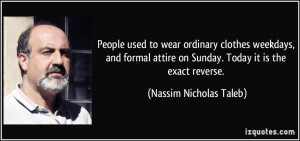 ... on Sunday. Today it is the exact reverse. - Nassim Nicholas Taleb