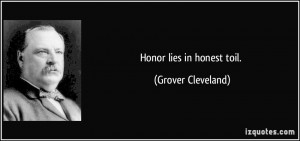 Honor lies in honest toil. - Grover Cleveland
