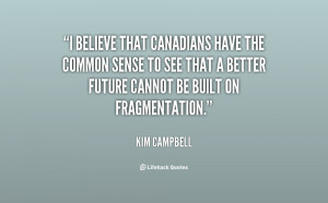 believe that Canadians have the common sense to see that a better ...